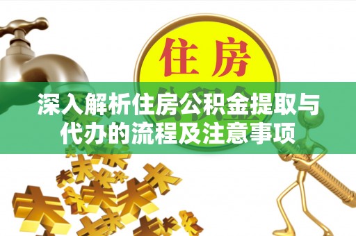 盈江深入解析住房公积金提取与代办的流程及注意事项