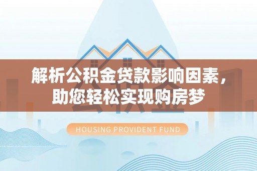 盈江解析公积金贷款影响因素，助您轻松实现购房梦