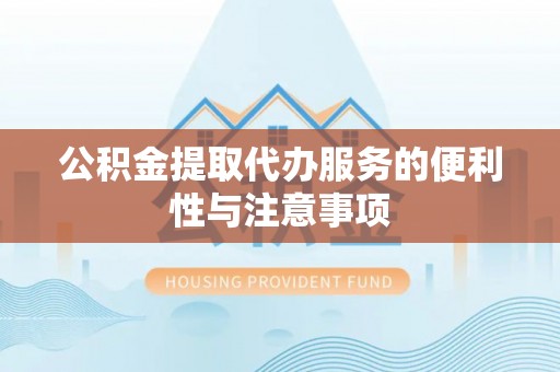 盈江公积金提取代办服务的便利性与注意事项