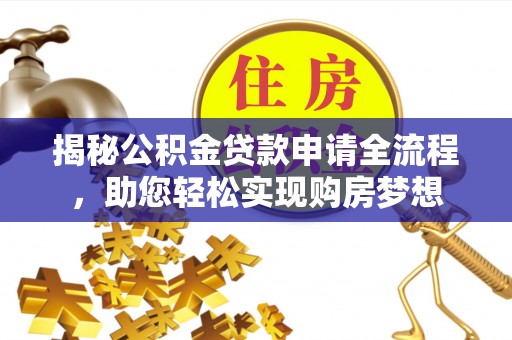 盈江揭秘公积金贷款申请全流程，助您轻松实现购房梦想