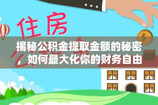 盈江揭秘公积金提取金额的秘密，如何最大化你的财务自由