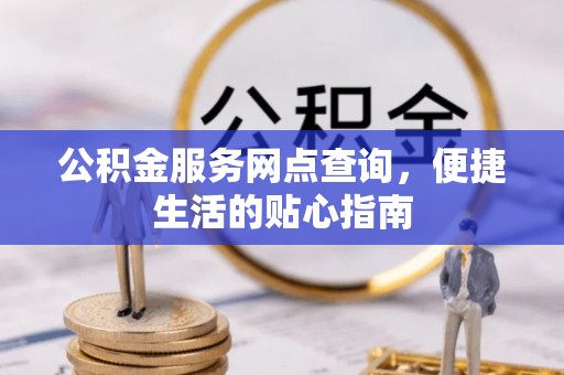 盈江公积金服务网点查询，便捷生活的贴心指南