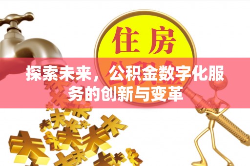 盈江探索未来，公积金数字化服务的创新与变革