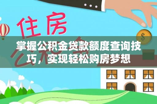 盈江掌握公积金贷款额度查询技巧，实现轻松购房梦想