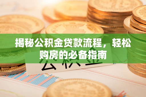 盈江揭秘公积金贷款流程，轻松购房的必备指南