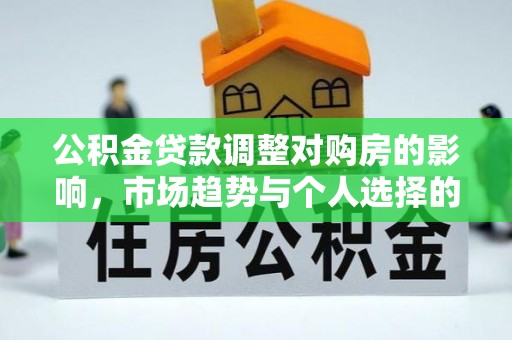 盈江公积金贷款调整对购房的影响，市场趋势与个人选择的深度解析