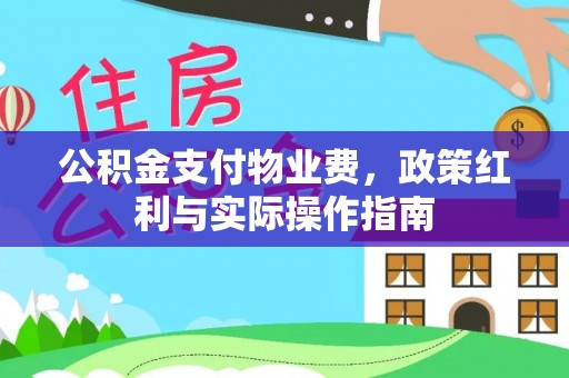 盈江公积金支付物业费，政策红利与实际操作指南