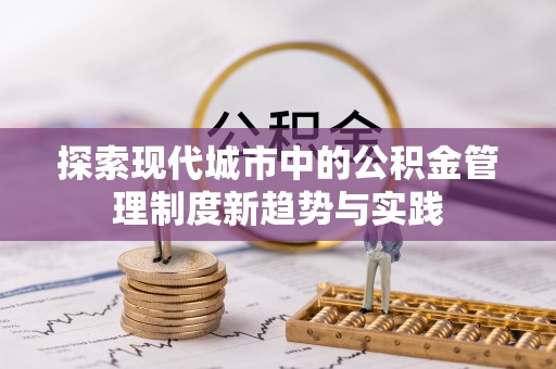 盈江探索现代城市中的公积金管理制度新趋势与实践