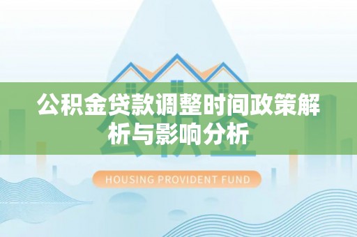 盈江公积金贷款调整时间政策解析与影响分析
