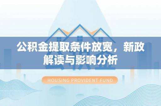 盈江公积金提取条件放宽，新政解读与影响分析
