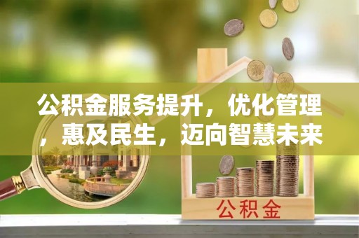 盈江公积金服务提升，优化管理，惠及民生，迈向智慧未来