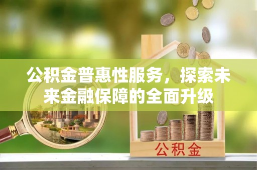 盈江公积金普惠性服务，探索未来金融保障的全面升级