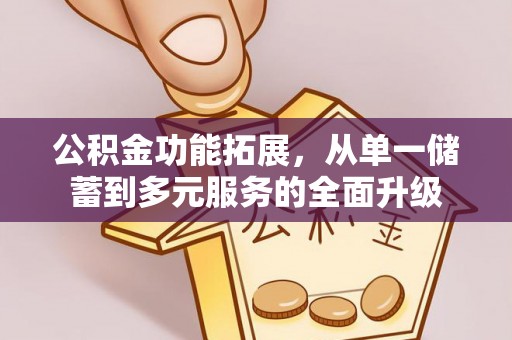 盈江公积金功能拓展，从单一储蓄到多元服务的全面升级