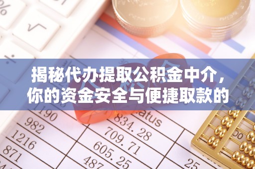 盈江揭秘代办提取公积金中介，你的资金安全与便捷取款的平衡点