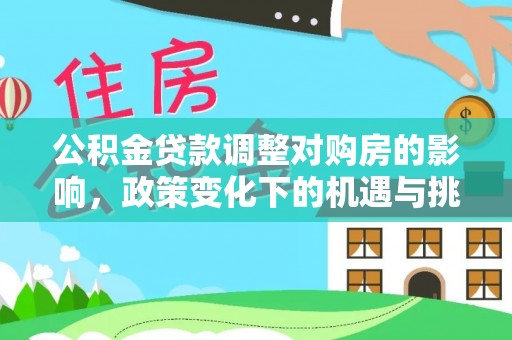 盈江公积金贷款调整对购房的影响，政策变化下的机遇与挑战