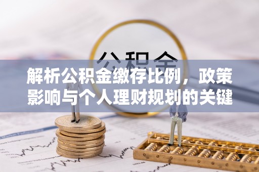 盈江解析公积金缴存比例，政策影响与个人理财规划的关键
