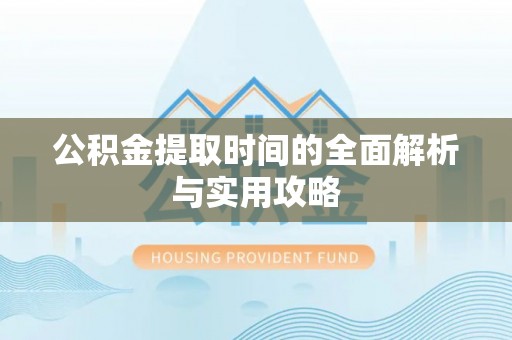 盈江公积金提取时间的全面解析与实用攻略