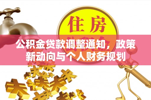 盈江公积金贷款调整通知，政策新动向与个人财务规划
