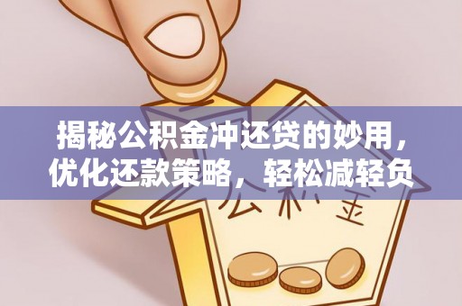 盈江揭秘公积金冲还贷的妙用，优化还款策略，轻松减轻负担