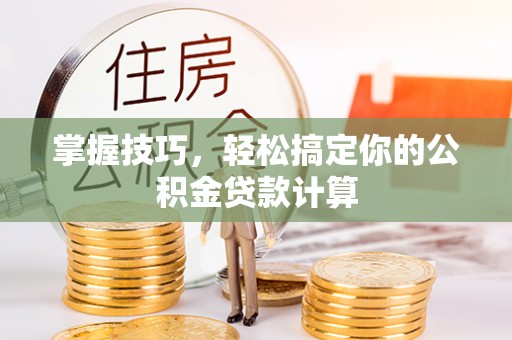 盈江掌握技巧，轻松搞定你的公积金贷款计算