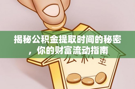 盈江揭秘公积金提取时间的秘密，你的财富流动指南