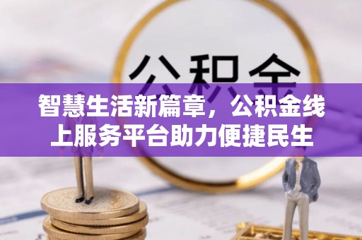 盈江智慧生活新篇章，公积金线上服务平台助力便捷民生