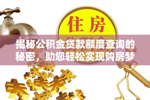 盈江揭秘公积金贷款额度查询的秘密，助您轻松实现购房梦想