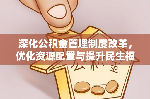 盈江深化公积金管理制度改革，优化资源配置与提升民生福祉