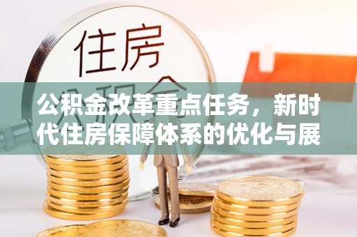 盈江公积金改革重点任务，新时代住房保障体系的优化与展望