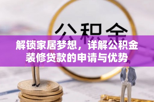 盈江解锁家居梦想，详解公积金装修贷款的申请与优势