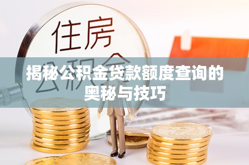 盈江揭秘公积金贷款额度查询的奥秘与技巧