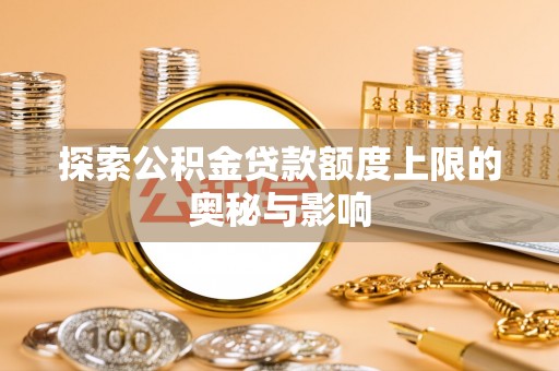 盈江探索公积金贷款额度上限的奥秘与影响