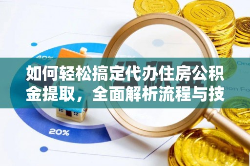 盈江如何轻松搞定代办住房公积金提取，全面解析流程与技巧