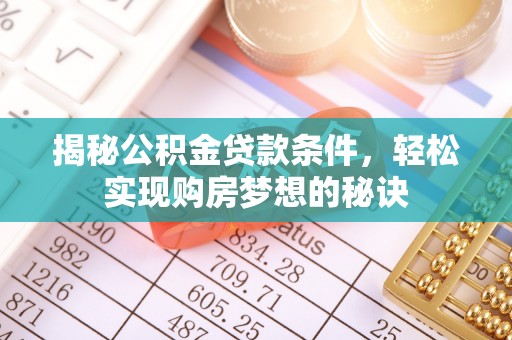 盈江揭秘公积金贷款条件，轻松实现购房梦想的秘诀