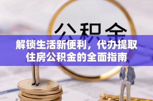盈江解锁生活新便利，代办提取住房公积金的全面指南