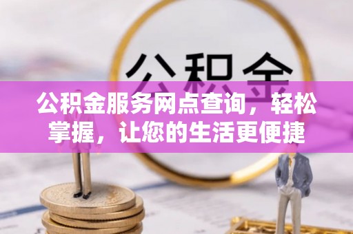 盈江公积金服务网点查询，轻松掌握，让您的生活更便捷