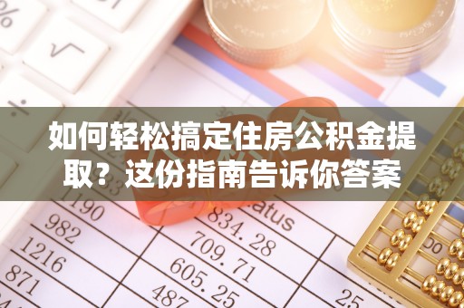 盈江如何轻松搞定住房公积金提取？这份指南告诉你答案