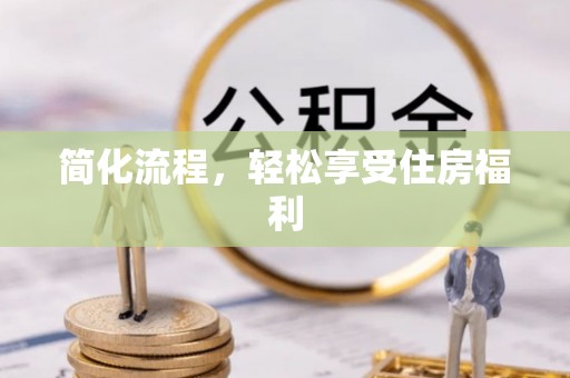 盈江简化流程，轻松享受住房福利