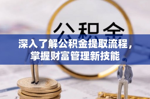 盈江深入了解公积金提取流程，掌握财富管理新技能