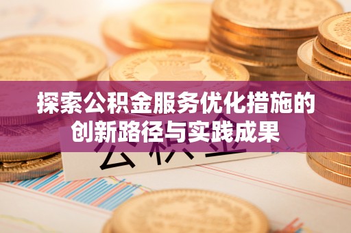 盈江探索公积金服务优化措施的创新路径与实践成果