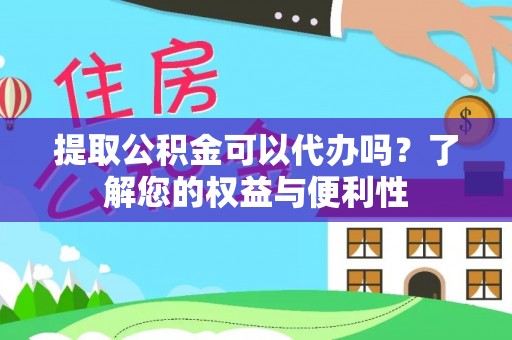 盈江提取公积金可以代办吗？了解您的权益与便利性