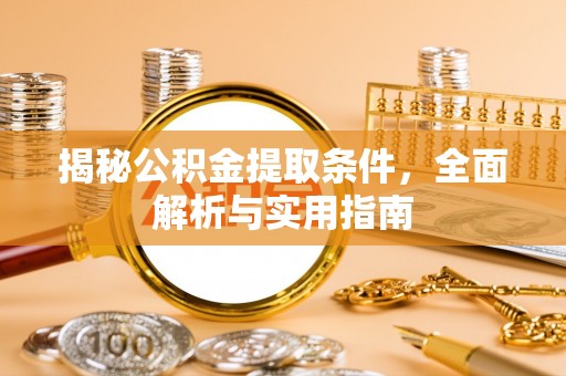 盈江揭秘公积金提取条件，全面解析与实用指南