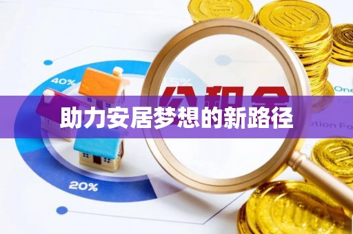 盈江助力安居梦想的新路径