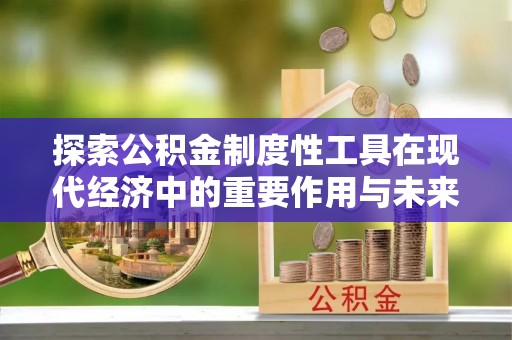 盈江探索公积金制度性工具在现代经济中的重要作用与未来发展趋势