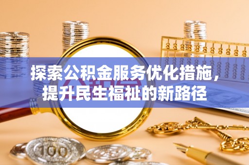 盈江探索公积金服务优化措施，提升民生福祉的新路径