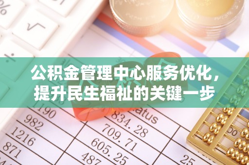 盈江公积金管理中心服务优化，提升民生福祉的关键一步