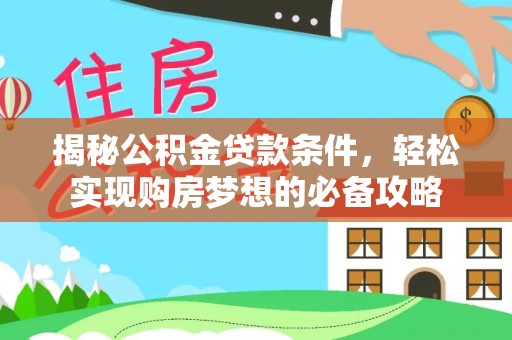 盈江揭秘公积金贷款条件，轻松实现购房梦想的必备攻略