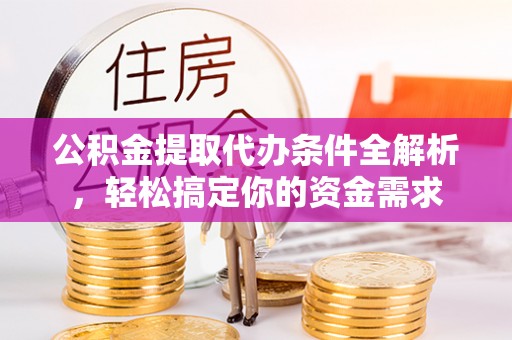 盈江公积金提取代办条件全解析，轻松搞定你的资金需求