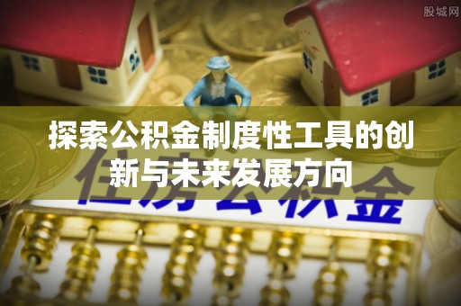 盈江探索公积金制度性工具的创新与未来发展方向
