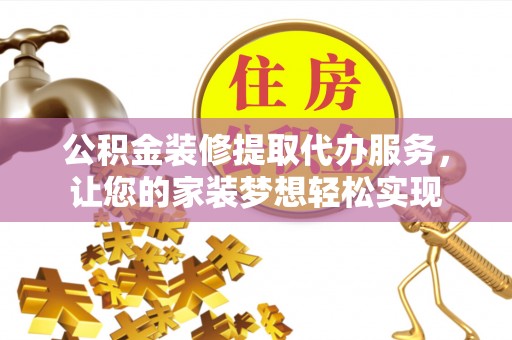 盈江公积金装修提取代办服务，让您的家装梦想轻松实现